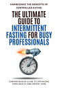 Fast, Fit, and Focused A Comprehensive Guide to Intermittent Fasting for Busy Pr...