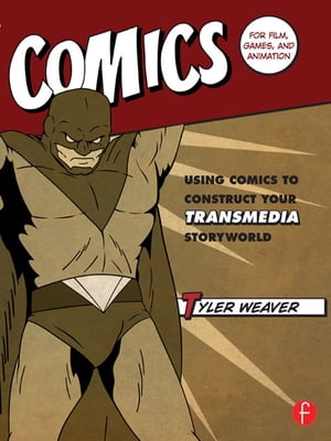 Comics for Film, Games, and Animation Using Comics to Construct Your Transmedia Storyworld【電子書籍】[ Tyler Weaver ]