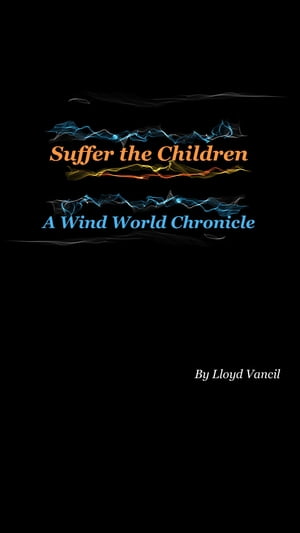 Suffer the Children A Wind World ChronicleŻҽҡ[ Lloyd Vancil ]