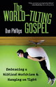 The World-Tilting Gospel Embracing a Biblical Worldview and Hanging on Tight