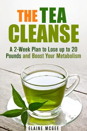 The Tea Cleanse: A 2-Week Plan to Lose up to 20 Pounds and Boost Your Metabolism Cleanse Detoxify【電子書籍】 Guava Books