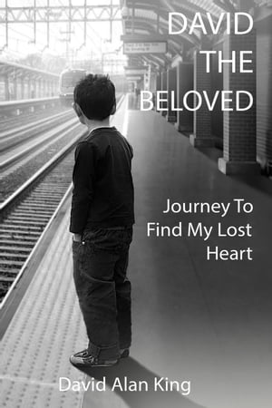 David The Beloved: Journey To Find My Lost Heart【電子書籍】 David Alan King