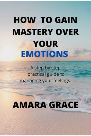 How to gain mastery over your emotions.