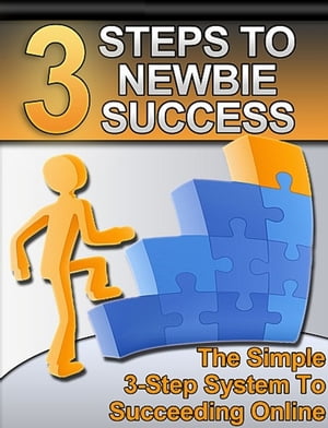 3 Steps to Newbie Success The Simple 3-Step System to Succeeding Online