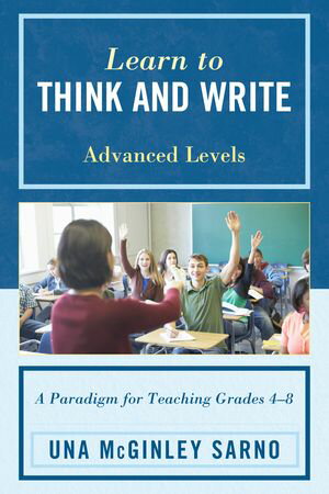 Learn to Think and Write A Paradigm for Teaching Grades 4-8, Advanced LevelsŻҽҡ[ Una McGinley Sarno ]