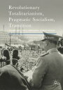 Revolutionary Totalitarianism, Pragmatic Socialism, Transition Volume One, Tito 039 s Yugoslavia, Stories Untold【電子書籍】