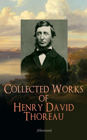 Collected Works of Henry David Thoreau (Illustrated) Philosophical and Autobiographical Books, Essays, Poetry, Translations, Biographies Letters: Walden, Civil Disobedience, The Maine Woods, Cape Cod, Slavery in Massachusetts, Walking【電子書籍】