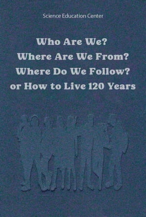 Who Are We? Where Are We From? Where Do We Follow? or How to live 120 years.