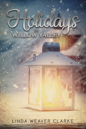 Holidays in Willow Valley【電子書籍】 Linda Weaver Clarke