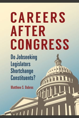 Careers after Congress Do Jobseeking Legislators Shortchange Constituents?