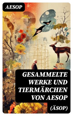 Gesammelte Werke und Tiermärchen von Aesop (Äsop)