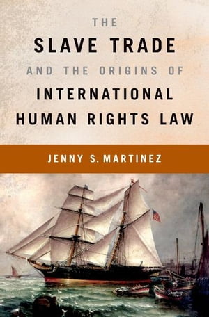 The Slave Trade and the Origins of International Human Rights Law【電子書籍】[ Jenny S. Martinez ]