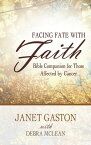 Facing Fate with Faith Bible Companion for Those Affected by Cancer【電子書籍】[ Janet Gaston ]