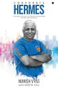 Corporate Hermes An Homage to CP Gurnani, Tech Mahindra's Corporate Athlete Who Built a Tech Industry Giant【電子書籍】[ Manish Vyas ]