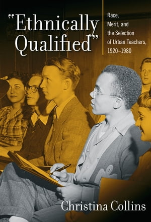 Ethnically Qualified Race, Merit, and the Selection of Urban Teachers, 1920 - 1980