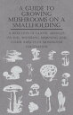 A Guide to Growing Mushrooms on a Smallholding - A Selection of Classic Articles on Soil, Watering, Spawning and Other Aspects of Mushroom Cultivation (Self-Sufficiency Series)【電子書籍】 Various
