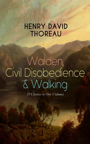 Walden, Civil Disobedience & Walking (3 Classics in One Volume) Three Most Important Works of Thoreau, Including Author's Biography【電子書籍】[ Henry David Thoreau ]