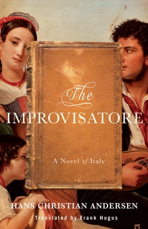 The Improvisatore A Novel of Italy【電子書籍】[ Hans Christian Andersen ]