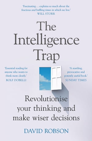 The Intelligence Trap Revolutionise your Thinking and Make Wiser Decisions【電子書籍】 David Robson