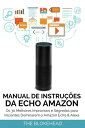 Manual de instru??es da Echo Amazon : Os 30 melhores improvisos e segredos para iniciantes dominarem o Amazon Echo & Alexa【電..