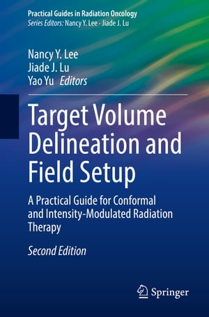 Target Volume Delineation and Field Setup A Practical Guide for Conformal and Intensity-Modulated Radiation Therapy【電子書籍】