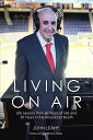 Living on Air Life Lessons from 60 Years of Life and 30 Years in the Broadcast B...