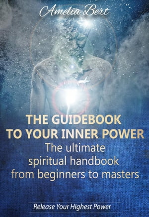 The Guidebook to your Inner Power: The Ultimate Spiritual Handbook from Beginners to MastersŻҽҡ[ Amelia Bert ]
