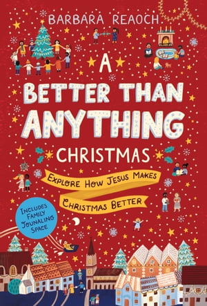 A Better Than Anything Christmas Explore How Jesus Makes Christmas Better【電子書籍】 Barbara Reaoch