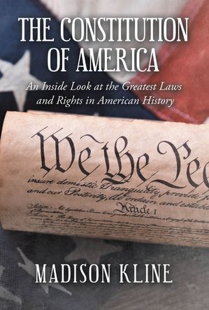 楽天楽天Kobo電子書籍ストアThe Constitution of America An Inside Look at the Greatest Laws and Rights in American History【電子書籍】[ Madison Kline ]