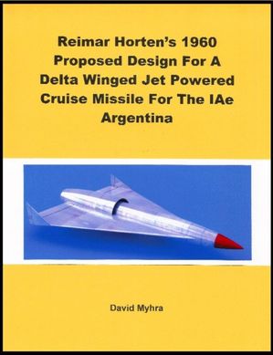 Reimar Horten's 1960 Proposed Design For A Delta Winged Jet Powered Cruise Missile For The IAe Argentina