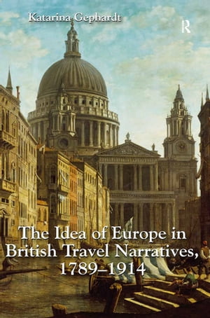 The Idea of Europe in British Travel Narratives, 1789-1914