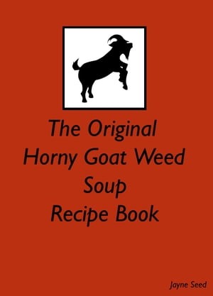 The Original Horny Goat Weed Soup Recipe Book