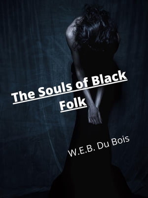 The Souls Of Black Folk【電子書籍】[ W.E.B. Du Bois ]