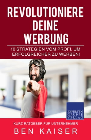 Revolutioniere Deine Werbung - 10 Strategien vom Profi, um erfolgreicher zu Werben!