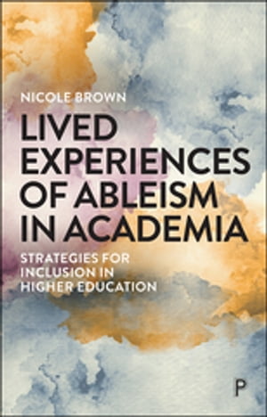Lived Experiences of Ableism in Academia Strategies for Inclusion in Higher Education