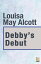 Debby's DebutŻҽҡ[ Louisa May Alcott ]