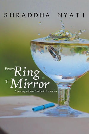 From Ring to Mirror A Journey with an Abstract Destination【電子書籍】[ Shraddha Nyati ]