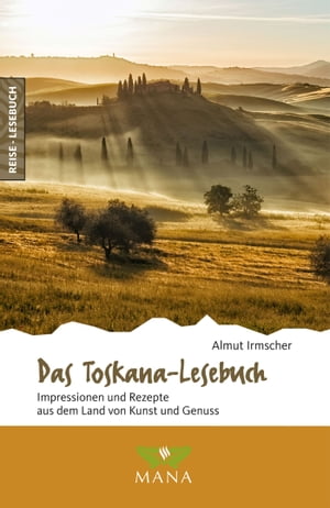 Das Toskana-Lesebuch Impressionen und Rezepte aus dem Land von Kunst und Genuss