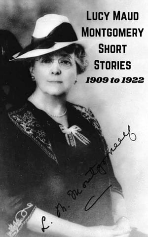 Lucy Maud Montgomery Short Stories, 1909 to 1922Żҽҡ[ Lucy Maud Montgomery ]