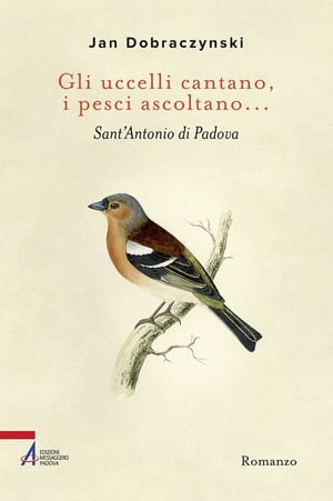 Gli uccelli cantano, i pesci ascoltano... Sant'Antonio di Padova【電子書籍】[ Jan Dobraczynski ]