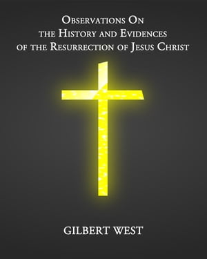 Observations On the History and Evidences of the Resurrection of Jesus ChristŻҽҡ[ Gilbert West ]