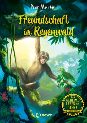 Das geheime Leben der Tiere (Dschungel) - Freundschaft im Regenwald Erlebe die Tierwelt und die Geheimnisse des Dschungels wie noch nie zuvor - Kinderbuch ab 8 Jahren