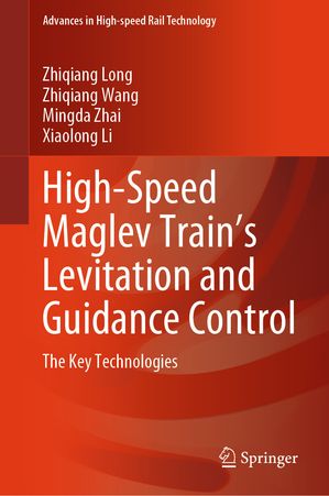 High-Speed Maglev Train’s Levitation and Guidance Control The Key Technologies【電子書籍】[ Zhiqiang Long ]