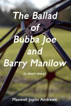 The Ballad of Bubba Joe and Barry Manilow A Short StoryŻҽҡ[ Maxwell Joplin Andrews ]