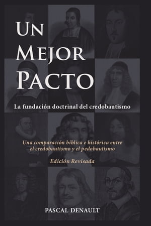 Un mejor pacto La fundaci?n doctrinal del credobautismoŻҽҡ[ Pascal Denault ]