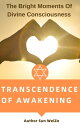 Transcendence Of Awakening The Bright Moments Of Divine Consciousness【電子書籍】 Sun WeiZe