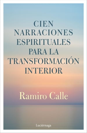 Cien narraciones espirituales para la transformaci?n interiorŻҽҡ[ Ramiro Calle ]