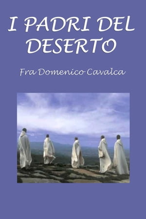 I padri del deserto【電子書籍】[ Fra Domenico Cavalca ]