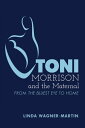 Toni Morrison and the Maternal From ≪The Bluest Eye≫ to ≪God Help the Child≫, Revised Edition【電子書籍】 Linda Wagner-Martin