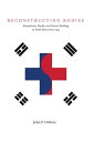 Reconstructing Bodies Biomedicine, Health, and Nation-Building in South Korea Since 1945